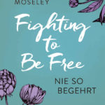 »Fighting to be Free – Nie so begehrt« von Kirsty Moseley