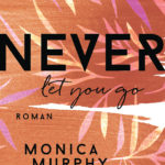 »Never Let You Go« von Monica Murphy